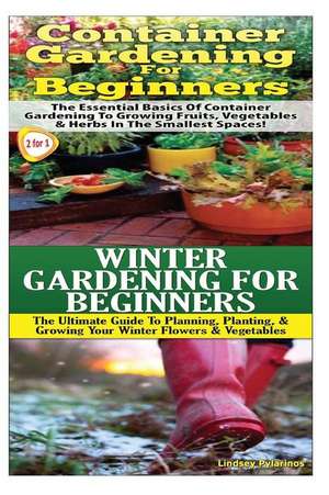 Container Gardening for Beginners & Winter Gardening for Beginners de Lindsey Pylarinos