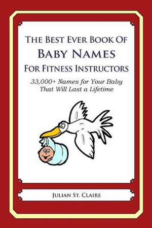 The Best Ever Book of Baby Names for Fitness Instructors de Julian St Claire