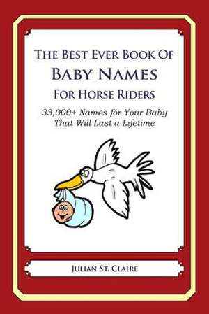 The Best Ever Book of Baby Names for Horse Riders de Julian St Claire