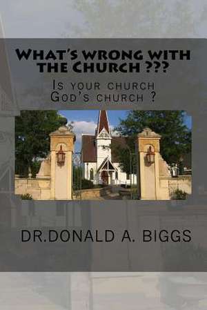 What's Wrong with the Church de Dr Donald a. Biggs