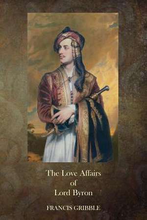 The Love Affairs of Lord Byron de Francis Gribble