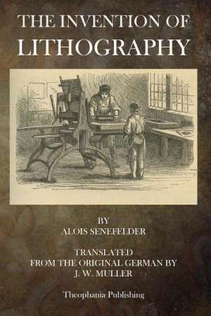 The Invention of Lithography de Alois Senefelder