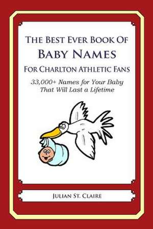 The Best Ever Book of Baby Names for Charlton Athletic Fan Fans de Julian St Claire