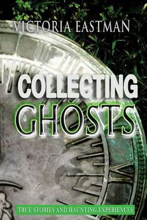 Collecting Ghosts de Victoria Eastman