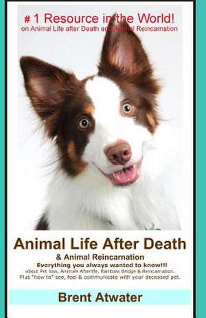 Animal Life After Death & Animal Reincarnation de Brent Atwater