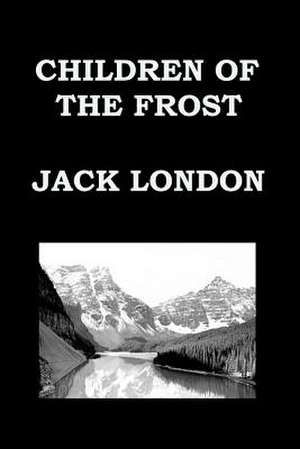 Children of the Frost by Jack London de Jack London