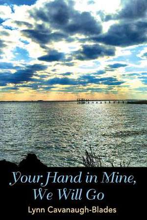 Your Hand in Mine, We Will Go de Lynn Cavanaugh-Blades