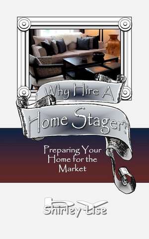 Why Hire a Home Stager? de Shirley D. Lise