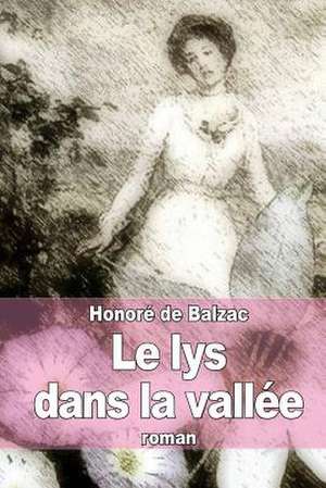 Le Lys Dans La Vallee de Honore De Balzac