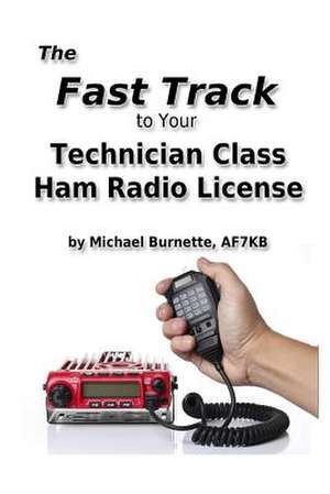 The Fast Track to Your Technician Class Ham Radio License de Michael Burnette