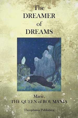 The Dreamer of Dreams de Marie the Queen of Roumania