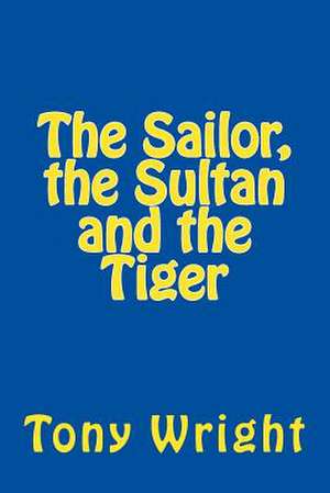 The Sailor, the Sultan and the Tiger de MR Tony Wright