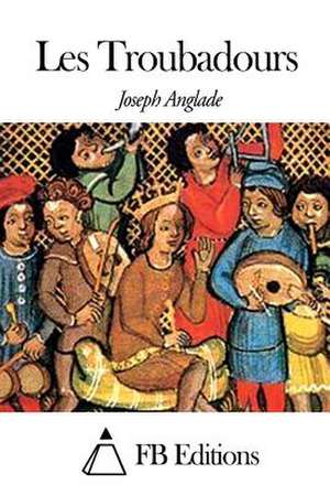 Les Troubadours de Joseph Anglade