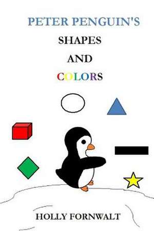 Peter Penguins Shapes and Colors de Holly Fornwalt