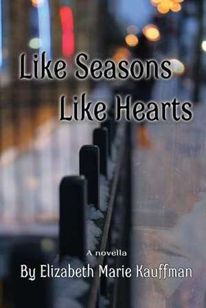 Like Seasons, Like Hearts de Elizabeth Marie Kauffman