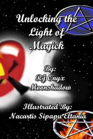 Unlocking the Light of Magick de Rj Onyx Moonshadow