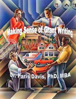 Making Sense of Grant Writing de Dr Paris D. Davis