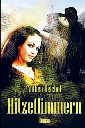 Hitzeflimmern de Anthea Bischof