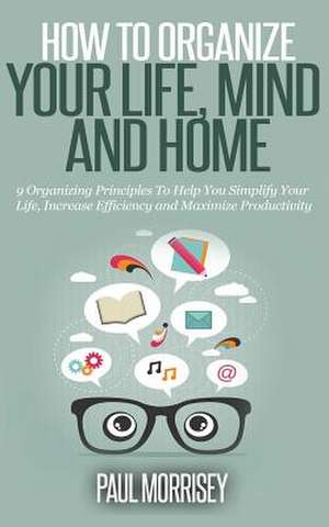 How to Organize Your Life, Mind and Home de Paul Morrisey