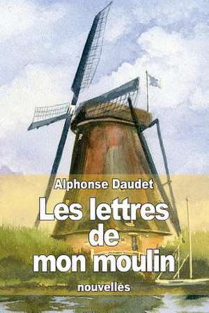 Les Lettres de Mon Moulin de Alphonse Daudet