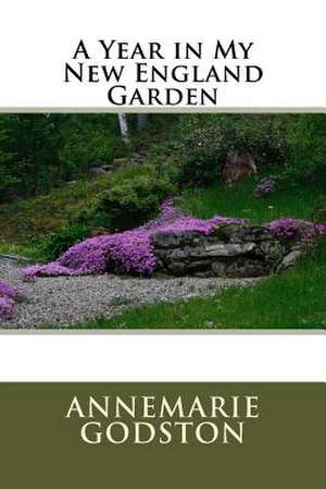 A Year in My New England Garden de Annemarie Godston