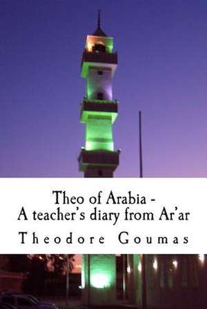 Theo of Arabia - A Teacher's Diary from AR'ar de Theodore Goumas