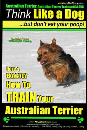 Australian Terrier, Australian Terrier Training, AAA Akc - Think Like a Dog But Don't Eat Your Poop! - Australian Terrier Breed Expert Training - de Pearce, MR Paul Allen