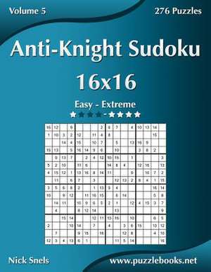 Anti-Knight Sudoku 16x16 - Easy to Extreme - Volume 5 - 276 Puzzles de Nick Snels