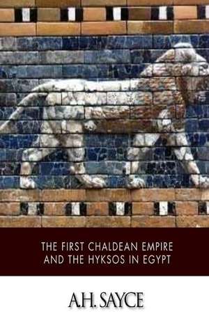 The First Chaldean Empire and the Hyksos in Egypt de A. H. Sayce