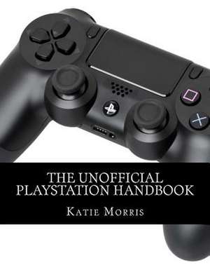 The Unofficial PlayStation Handbook de Katie Morris