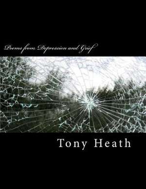 Poems from Depression and Grief de MR Tony P. Heath