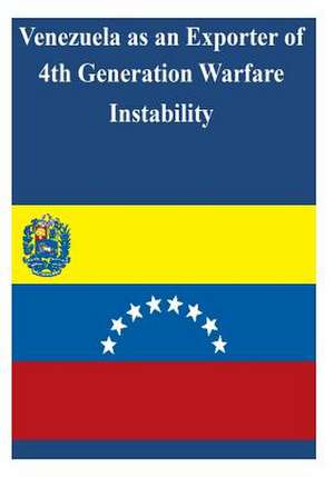 Venezuela as an Exporter of 4th Generation Warfare Instability de U. S. Army War College