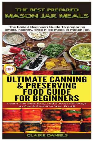 The Best Prepared Mason Jar Meals & Ultimate Canning & Preserving Food Guide for Beginners de Claire Daniels