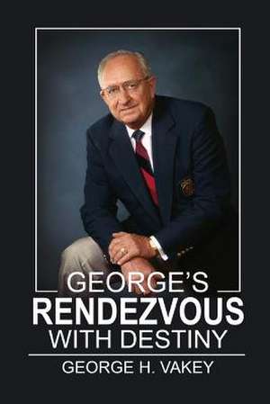 George's Rendezvous with Destiny de George H. Vakey