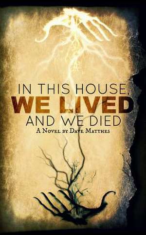 In This House, We Lived, and We Died de Dave Matthes