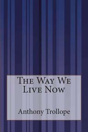 The Way We Live Now de Anthony Trollope