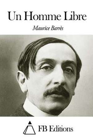 Un Homme Libre de Maurice Barres