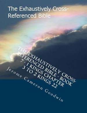 The Exhaustively Cross-Referenced Bible - Book 7 - 1 Kings Chapter 3 to 2 Kings 22 de MR Jerome Cameron Goodwin