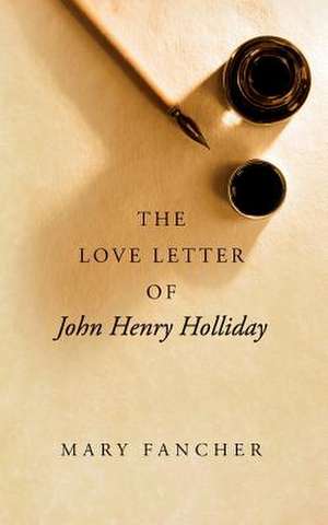 The Love Letter of John Henry Holliday de Mary Fancher