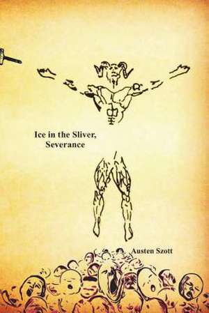 Ice in the Sliver, Severance de Austen Szott