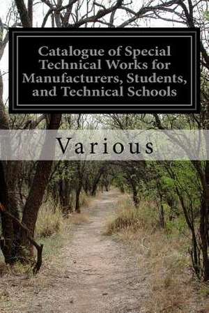 Catalogue of Special Technical Works for Manufacturers, Students, and Technical Schools de Various