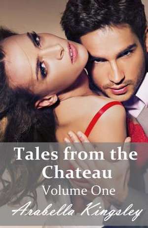 Tales from the Chateau Volume One de Arabella Kingsley