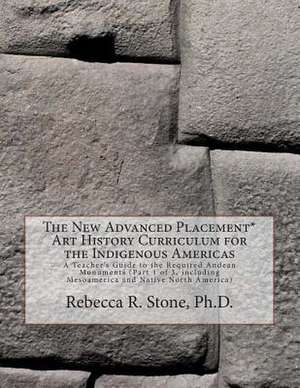 The New Advanced Placement* Art History Curriculum for the Indigenous Americas de Dr Rebecca R. Stone