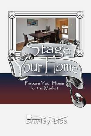 Stage Your Home de Shirley Lise