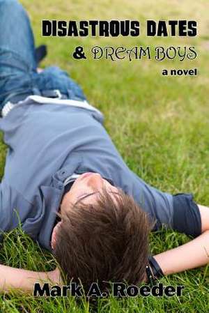 Disastrous Dates & Dream Boys de Mark A. Roeder