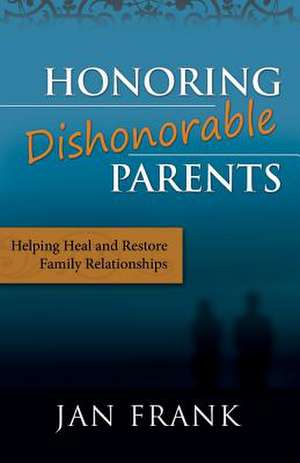 Honoring Dishonorable Parents de Jan Frank Mft