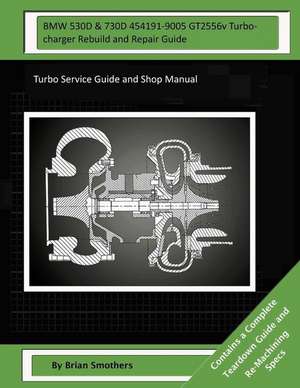 BMW 530d & 730d 454191-9005 Gt2556v Turbocharger Rebuild and Repair Guide de Brian Smothers