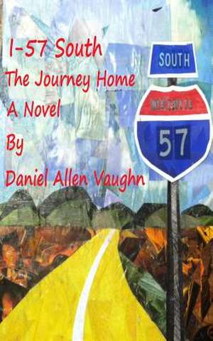 I-57 South the Journey Home de Daniel Allen Vaughn