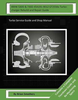 BMW 530d & 730d 454191-9012 Gt2556v Turbocharger Rebuild and Repair Guide de Brian Smothers