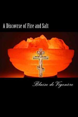 A Discovrse of Fire and Salt de Blaise De Vigenere